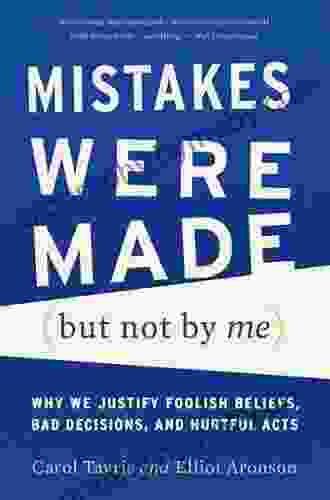 Mistakes Were Made (but Not By Me) Third Edition: Why We Justify Foolish Beliefs Bad Decisions And Hurtful Acts