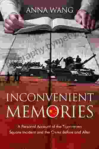 Inconvenient Memories: A Personal Account Of The Tiananmen Square Incident And China Before And After