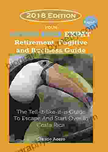 Your Costa Rica Expat Retirement And Escape Guide: The Tell It Like It Is Guide 2024 Edition